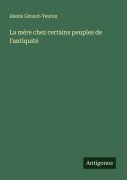 Cover-Bild zum Titel 'La mère chez certains peuples de l'antiquité' von 'Alexis Giraud-Teulon'
