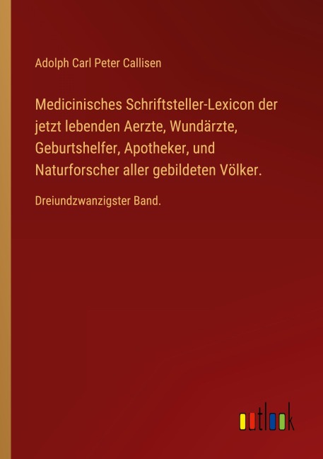 Medicinisches Schriftsteller-Lexicon der jetzt lebenden Aerzte, Wundärzte, Geburtshelfer, Apotheker, und Naturforscher aller gebildeten Völker. - Adolph Carl Peter Callisen