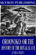 Oroonoko: Or the History of the Royal Slave - Aphra Behn
