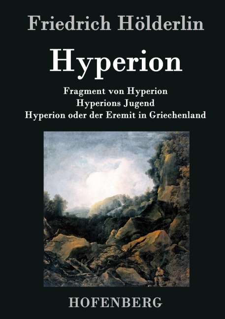 Fragment von Hyperion / Hyperions Jugend / Hyperion oder der Eremit in Griechenland - Friedrich Hölderlin