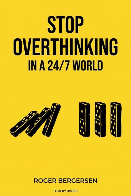 Stop Overthinking in a 24/7 World - Roger Bergersen