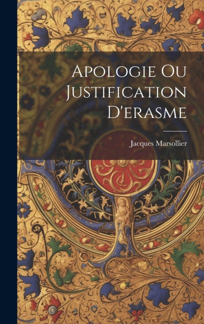 Apologie Ou Justification D'erasme - Jacques Marsollier