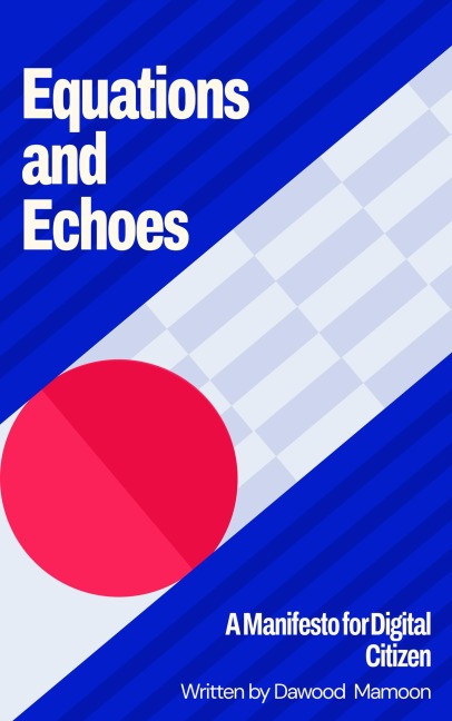 Equations and Echoes: A Manifesto for Digital Citizen - Dawood Mamoon
