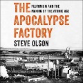 The Apocalypse Factory: Plutonium and the Making of the Atomic Age - Steve Olson