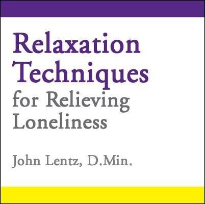 Relaxation Techniques for Relieving Loneliness - John D Lentz