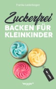 Cover-Bild zum Titel 'Zuckerfrei backen für Kleinkinder ab 1 Jahr' von 'Franka Lederbogen'