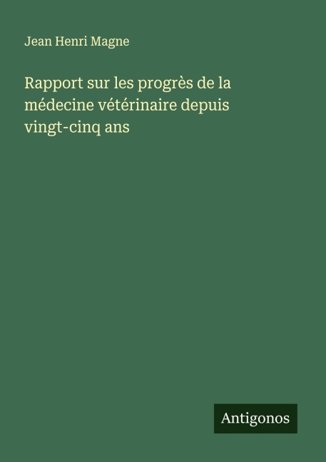 Rapport sur les progrès de la médecine vétérinaire depuis vingt-cinq ans - Jean Henri Magne