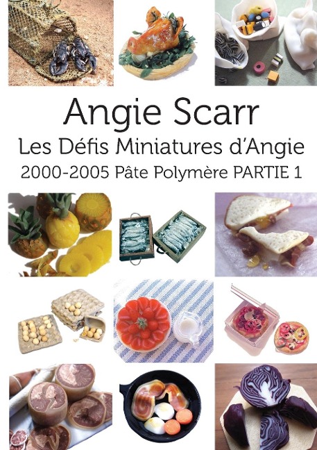 Les Défis Miniatures d'Angie: 2000-2005 Pâte Polymère PARTIE 1 - Angie Scarr