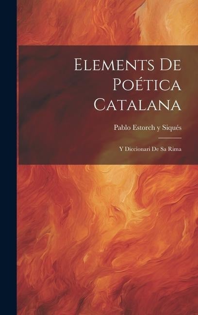 Elements De Poética Catalana: Y Diccionari De Sa Rima - 