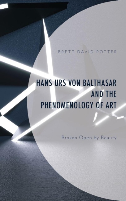 Hans Urs von Balthasar and the Phenomenology of Art - Brett David Potter