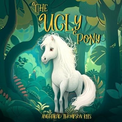 The Ugly Pony - Angharad Thompson Rees