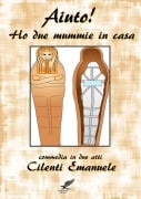 Ho due mummie in casa - Commedia in due atti- - Emanuele Cilenti