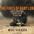 The Fires of Babylon: Eagle Troop and the Battle of 73 Easting - Mike Guardia