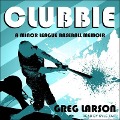 Clubbie: A Minor League Baseball Memoir - Greg Larson