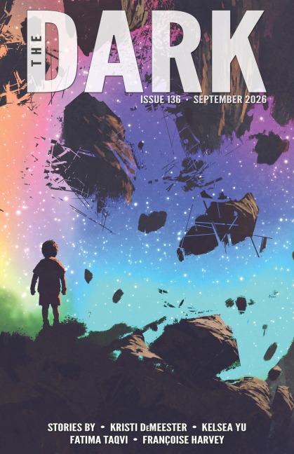 The Dark, Issue 136, September 2026 - Kristi Demeester, Kelsea Yu, Fatima Taqvi, Françoise Harvey