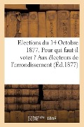 Cover-Bild zum Titel 'Elections Du 14 Octobre 1877. Pour Qui Faut-Il Voter ? Aux Électeurs de l'Arrondissement: de Pithiviers' von 'Sans Auteur'