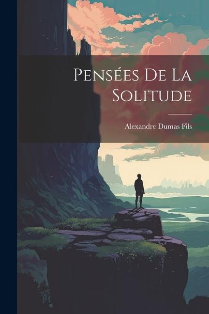 Pensées De La Solitude - Alexandre Dumas Fils