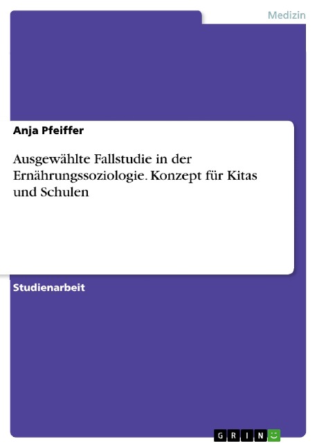 Ausgewählte Fallstudie in der Ernährungssoziologie. Konzept für Kitas und Schulen - Anja Pfeiffer