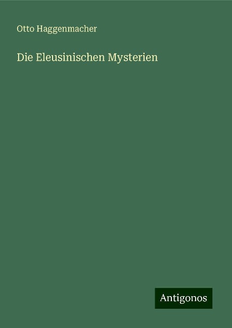 Die Eleusinischen Mysterien - Otto Haggenmacher