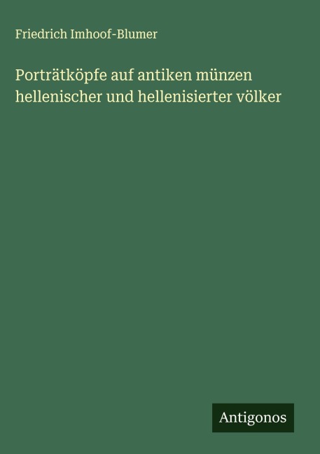 Porträtköpfe auf antiken münzen hellenischer und hellenisierter völker - Friedrich Imhoof-Blumer