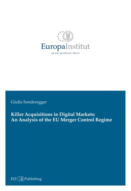 Killer Acquisitions in Digital Markets: An Analysis of the EU Merger Control Regime - Giulia Sonderegger
