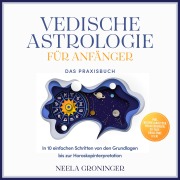 Cover-Bild zum Titel 'Vedische Astrologie für Anfänger - Das Praxisbuch: In 10 einfachen Schritten von den Grundlagen bis zur Horoskopinterpretation - inkl. Beispielanalysen, Praxisübungen, 30-Tage-Challenge u.v.m.' von 'Neela Groninger'
