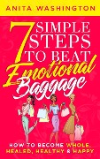 Cover-Bild zum Titel '7 Simple Steps to Beat Emotional Baggage: How to Become Whole, Healed, Healthy & Happy' von 'Anita Washington'