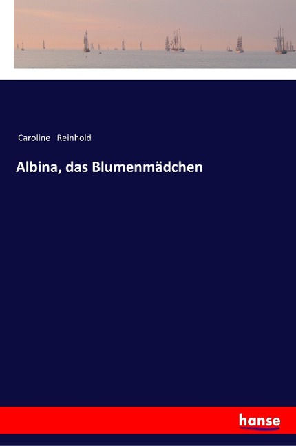 Albina, das Blumenmädchen - Caroline Reinhold