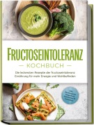 Cover-Bild zum Titel 'Fructoseintoleranz Kochbuch: Die leckersten Rezepte der fructoseintoleranz Ernährung für mehr Energie und Wohlbefinden - inkl. Brotrezepten, Fingerfood, Aufstrichen & Getränken' von 'Inneke Pohlmann'