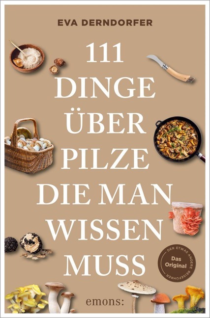 111 Dinge über Pilze, die man wissen muss - Eva Derndorfer
