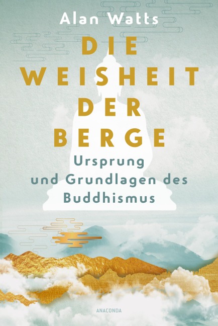 Die Weisheit der Berge. Ursprung und Grundlagen des Buddhismus - Alan Watts