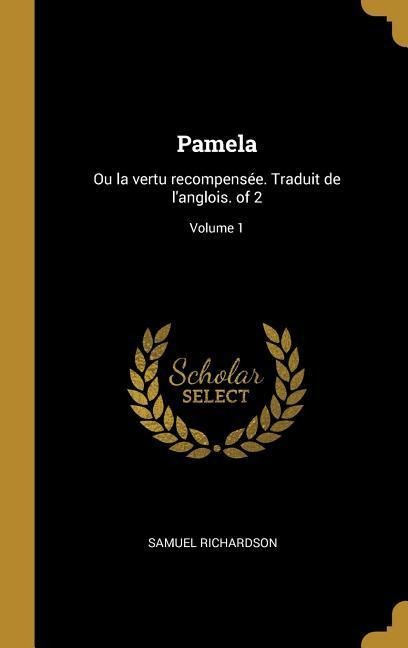 Pamela: Ou la vertu recompensée. Traduit de l'anglois. of 2; Volume 1 - Samuel Richardson