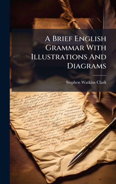 A Brief English Grammar With Illustrations And Diagrams - Stephen Watkins Clark