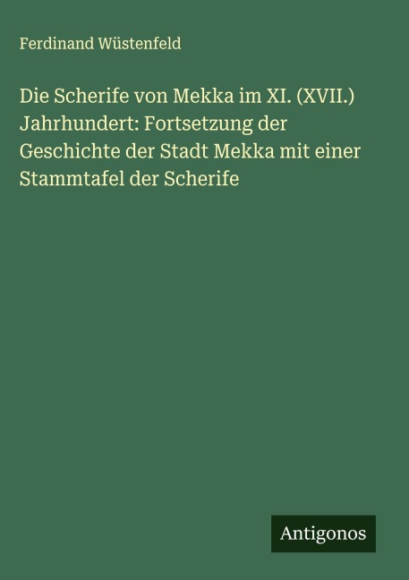 Die Scherife von Mekka im XI. (XVII.) Jahrhundert: Fortsetzung der Geschichte der Stadt Mekka mit einer Stammtafel der Scherife - Ferdinand Wüstenfeld
