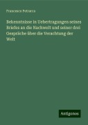 Bekenntnisse in Uebertragungen seines Briefes an die Nachwelt und seiner drei Gespräche über die Verachtung der Welt - Francesco Petrarca