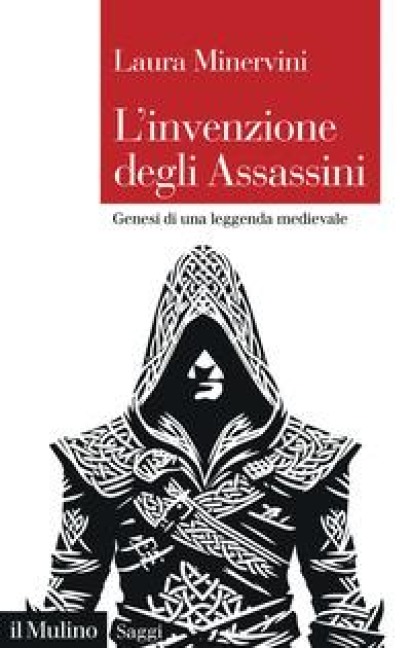 L' invenzione degli Assassini. Genesi di una leggenda medievale - Laura Minervini