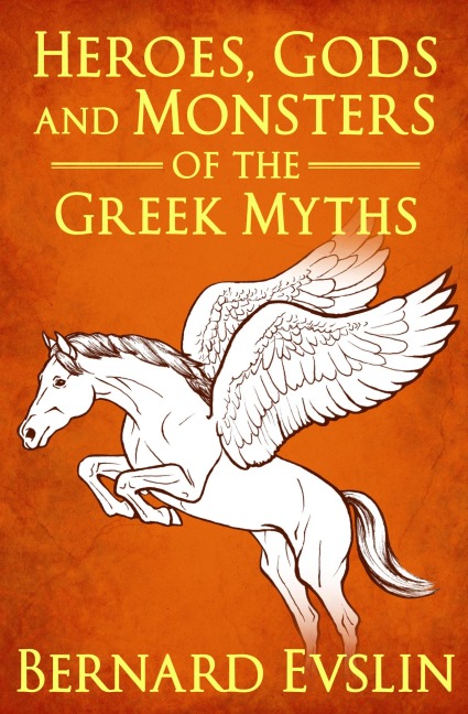 Heroes, Gods and Monsters of the Greek Myths - Bernard Evslin