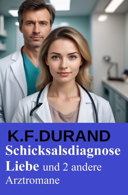 Schicksalsdiagnose Liebe und 2 andere Arztromane - K. F. Durand