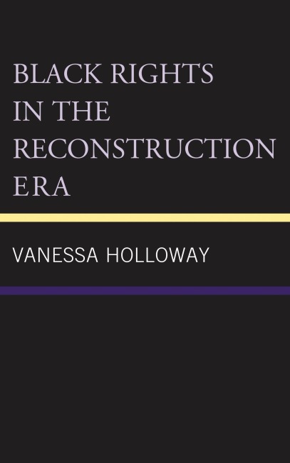 Black Rights in the Reconstruction Era - Vanessa Holloway