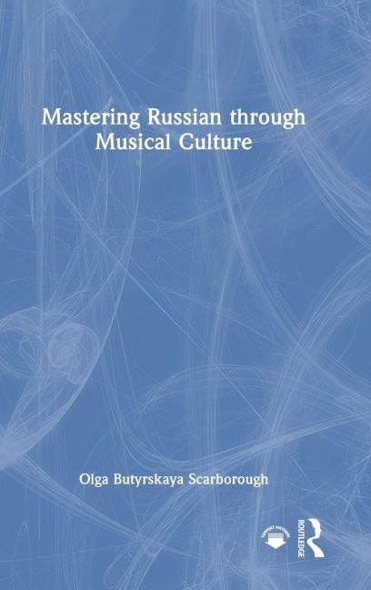 Mastering Russian through Musical Culture - Olga Butyrskaya Scarborough