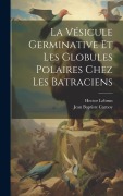 Cover-Bild zum Titel 'La Vésicule Germinative Et Les Globules Polaires Chez Les Batraciens' von 'Jean Baptiste Carnoy, Hector Lebrun'