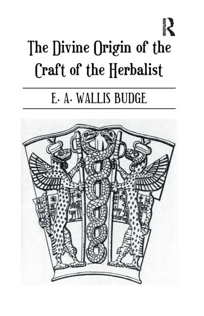 The Divine Origin of the Craft of the Herbalist - E. A. Wallis Budge