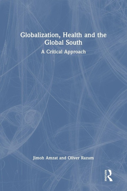 Globalization, Health and the Global South - Jimoh Amzat, Oliver Razum