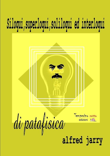 Siloqui, superloqui, soliloqui ed interloqui di patafisica - Attilio Fortini, Alfred Jarry