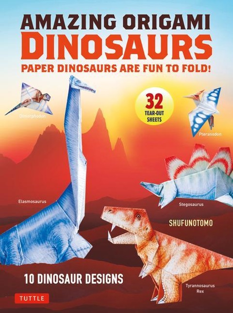Amazing Origami Dinosaurs: Paper Dinosaurs Are Fun to Fold! (10 Dinosaur Models + 32 Tear-Out Sheets + 5 Bonus Projects) - 