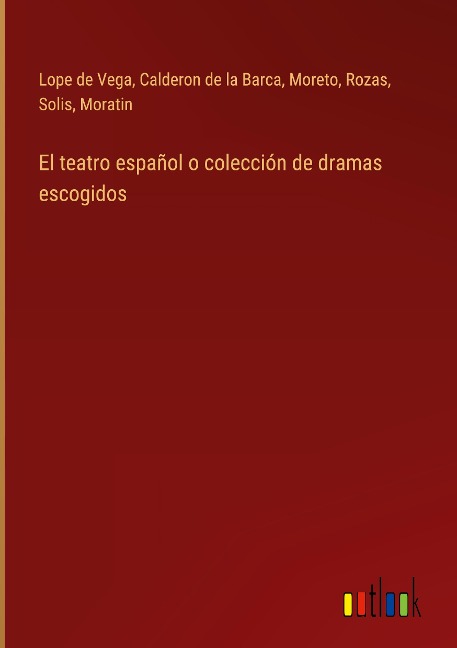 El teatro español o colección de dramas escogidos - Lope De Vega, Calderon de la Barca, Moreto, Rozas, Solis