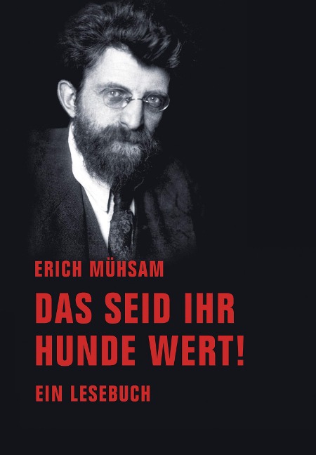 Das seid ihr Hunde wert! - Erich Mühsam