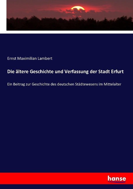 Die ältere Geschichte und Verfassung der Stadt Erfurt - Ernst Maximilian Lambert