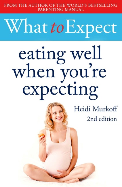 What to Expect: Eating Well When You're Expecting 2nd Edition - Heidi Murkoff