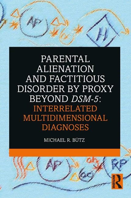 Parental Alienation and Factitious Disorder by Proxy Beyond DSM-5: Interrelated Multidimensional Diagnoses - Michael R. Bütz